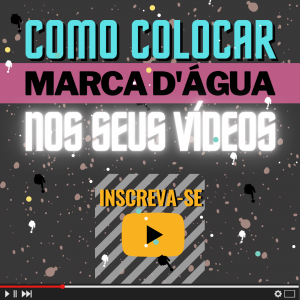 MARCA D’ÁGUA YOUTUBE: Como Colocar nos Seus Vídeos.